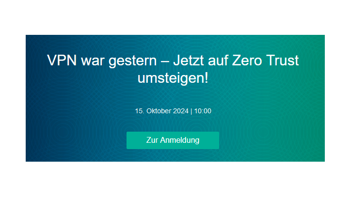 VPN war gestern – Jetzt auf Zero Trust umsteigen!